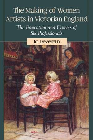 The Making of Women Artists in Victorian England de Jo Devereux