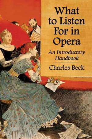 What to Listen for in Opera: An Introductory Handbook de Charles R. Beck