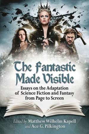 The Fantastic Made Visible: Essays on the Adaptation of Science Fiction and Fantasy from Page to Screen de Matthew Wilhelm Kapell