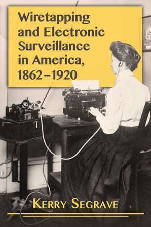 Wiretapping and Electronic Surveillance in America, 1862-1920 de Kerry Segrave