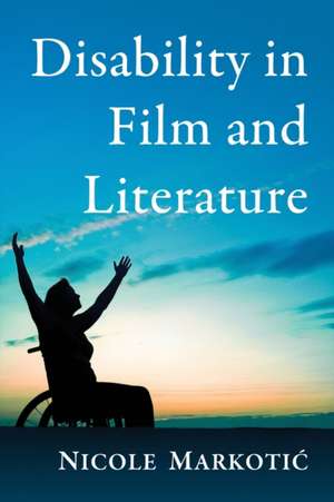 Disability in Film and Literature de Nicole Markotic