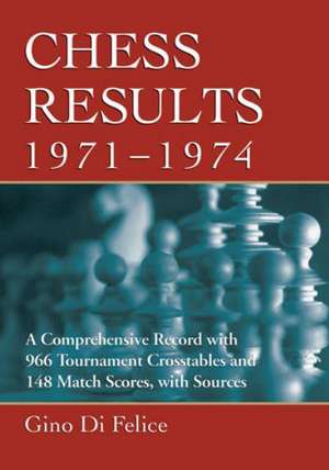 Chess Results, 1971-1974: A Comprehensive Record with 966 Tournament Crosstables and 148 Match Scores, with Sources de Gino Di Felice