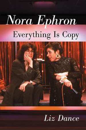 Nora Ephron: Everything Is Copy de Liz Dance