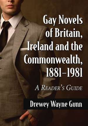 Gay Novels of Britain, Ireland and the Commonwealth, 1881-1981: A Reader's Guide de Drewey Wayne Gunn