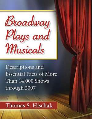 Broadway Plays and Musicals: Descriptions and Essential Facts of More Than 14,000 Shows Through 2007 de Thomas S. Hischak