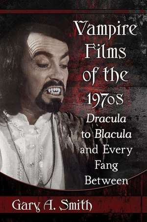 Vampire Films of the 1970s de Gary A. Smith