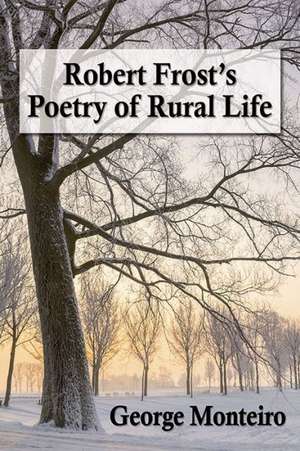 Robert Frost's Poetry of Rural Life de George Monteiro