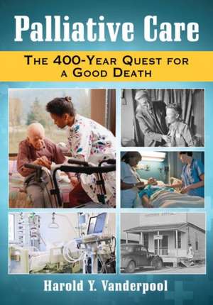 Palliative Care: The 400-Year Quest for a Good Death de Harold Y. Vanderpool