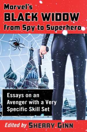 Marvel's Black Widow from Spy to Superhero de Sherry Ginn