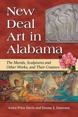 New Deal Art in Alabama: The Murals, Sculptures and Other Works, and Their Creators de Anita Price Davis