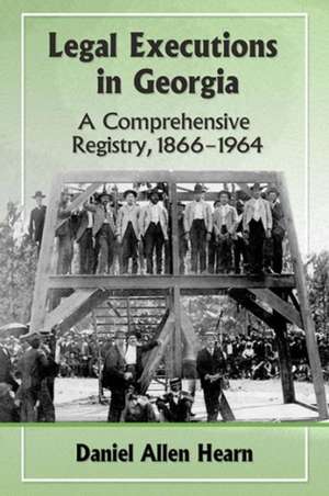 Legal Executions in Georgia a Comprehensive Registry, 1866-1964 de Daniel Allen Hearn