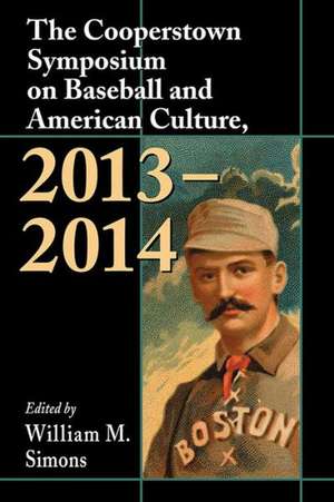 The Cooperstown Symposium on Baseball and American Culture, 2013-2014 de William M. Simons