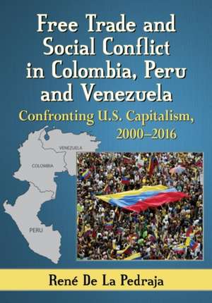 Free Trade and Social Conflict in Colombia, Peru and Venezuela de René de La Pedraja