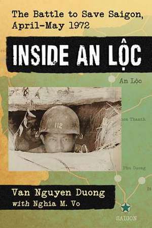 Inside an Loc: The Battle to Save Saigon, April-May 1972 de Van Nguyen Duong