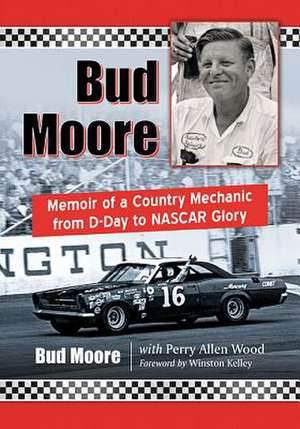 Bud Moore: Memoir of a Country Mechanic from D-Day to NASCAR Glory de Bud Moore