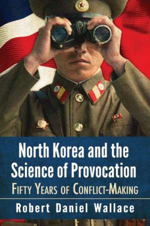 North Korea and the Science of Provocation de Robert Daniel Wallace