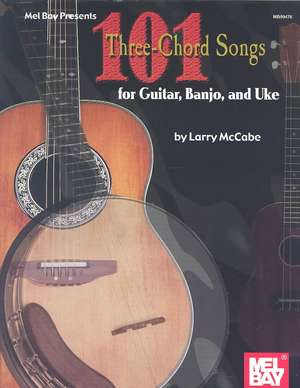 101 Three-Chord Songs for Guitar, Banjo, and Uke de Larry McCabe