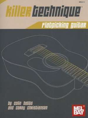 Killer Technique: Flatpicking Guitar de Colin Botts