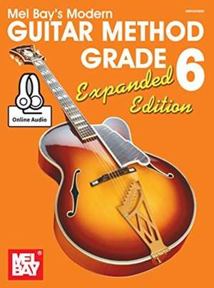 Modern Guitar Method Grade 6, Expanded Edition de William Bay