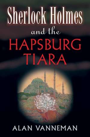 Sherlock Holmes and the Hapsburg Tiara de Alan Vanneman