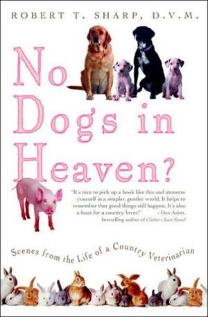 No Dogs in Heaven?: Scenes from the Life of a Country Veterinarian de Robert T. Sharp