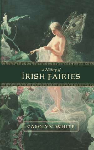 A History of Irish Fairies de Carolyn White