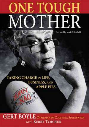 One Tough Mother: Taking Charge in Life, Business, and Apple Pies de Gert Boyle