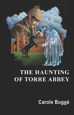 The Haunting of Torre Abbey de Carole Bugge