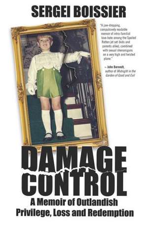 Damage Control: A Memoir of Outlandish Privilege, Loss and Redemption de Sergei Boissier