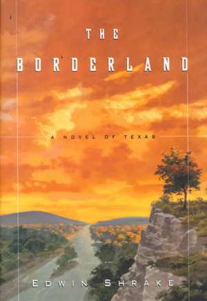 The Borderland: A Novel of Texas de Edwin Shrake