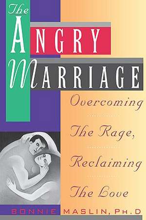 Angry Marriage: Overcoming The Rage, Reclaiming the Love de Bonnie Maslin