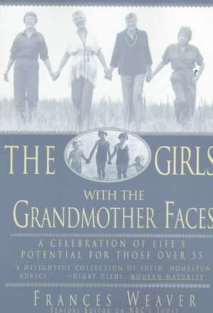 Girls with Grandmother Faces: A Celebration of Life's Potential For Those Over 55 de Frances Weaver