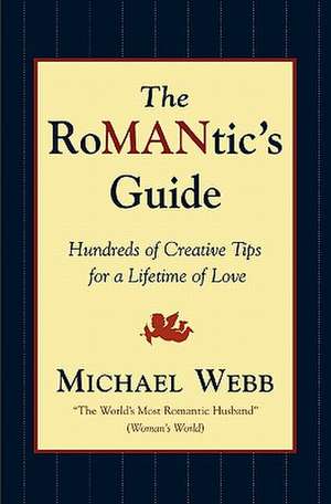 The Romantic's Guide: Hundreds of Creative Tips for a Lifetime of Love de Michael Webb