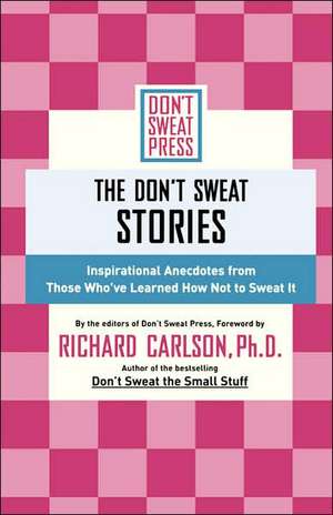 The Don't Sweat Stories: Inspirational Anecdotes from Those Who've Learned How Not to