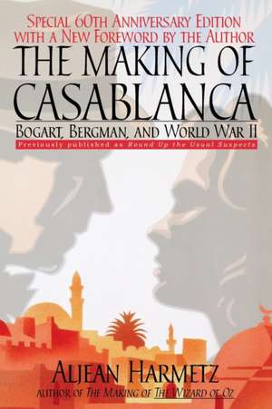 The Making of Casablanca: Bogart, Bergman, and World War II de Aljean Harmetz