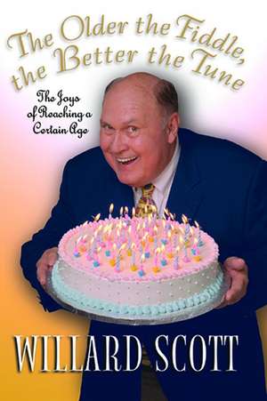 The Older the Fiddle, the Better the Tune: The Joys of Reaching a Certain Age de Willard Scott