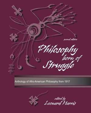 Philosophy Born of Struggle: Anthology of Afro American Philosophy from 1917 de Leonard Harris