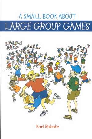 A Small Book About Large Group Games de Karl Rohnke