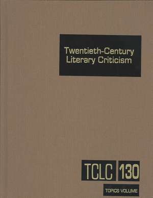 Twentieth-Century Literary Criticism, Volume 130 de Gale Group