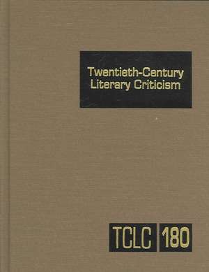 Twentieth-Century Literary Criticism, Volume 180: Criticism of the Works of Novelists, Poets, Playwrights, Short Story Writers, and Other Creative Wri de Thomas J. Schoenberg