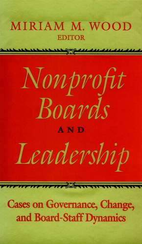 Nonprofit Boards and Leadership – Cases on Governance, Change and Board–Staff Dynamics de MM Wood