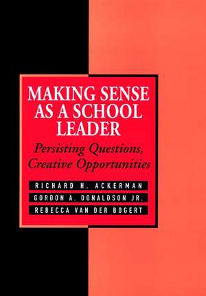 Making Sense as a School Leader: Persisting Questi Questions, Creative Opportunities de RH Ackerman