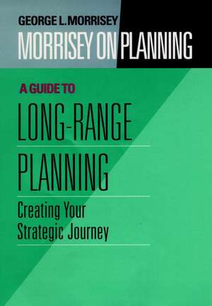 Morrisey on Planning – A Guide to Long–Range Plann Planning – Creating your Strategic Journey de GL Morrisey