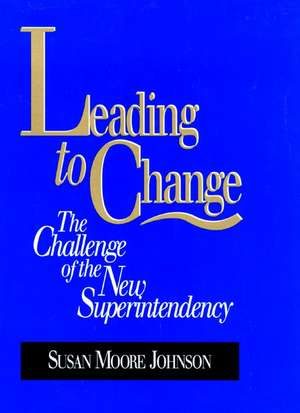 Leading to Change: The Challenge of the New Superi Superintendency de SM Johnson