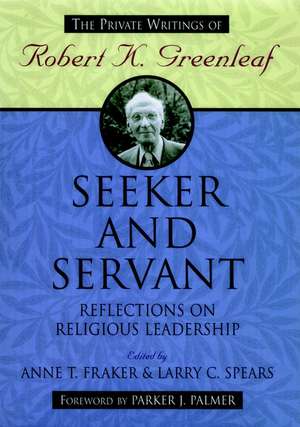 Seeker and Servant – Reflections on Religious Leadership de AT Greenleaf