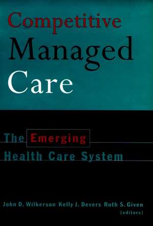 Competitive Managed Care – The Emerging Health Care System de JD Wilkerson