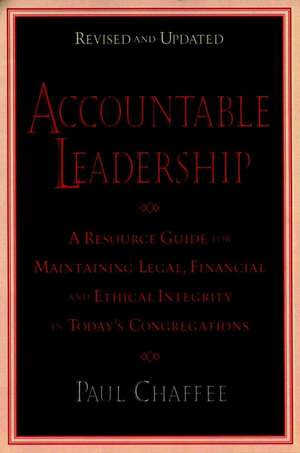 Accountable Leadership – A Resource Guide for Sustaining Legal, Financial and Ethical Integrity in Today′s Congregations, Revised and Expanded de P Chaffee