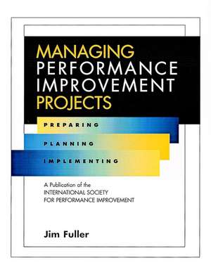 Managing Performance Improvement Projects – Preparing, Planning & Implementing de J Fuller