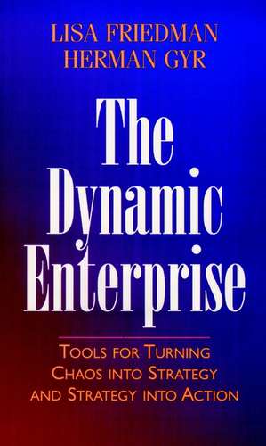 The Dynamic Enterprise – Tools for Turning Chaos to Strategy and Strategy into Action de L Friedman