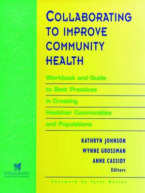 Collaborating to Improve Community Health Wkbk and Guide to Best Practices in Creating Healthier Communities and Populations de K Johnson